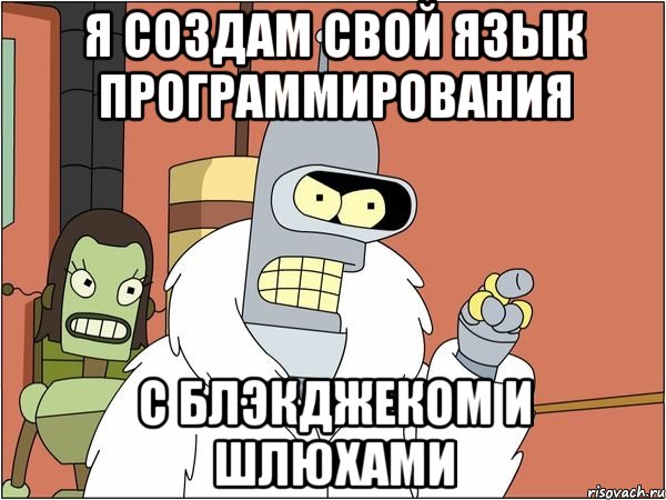 я создам свой язык программирования с блэкджеком и шлюхами, Мем Бендер