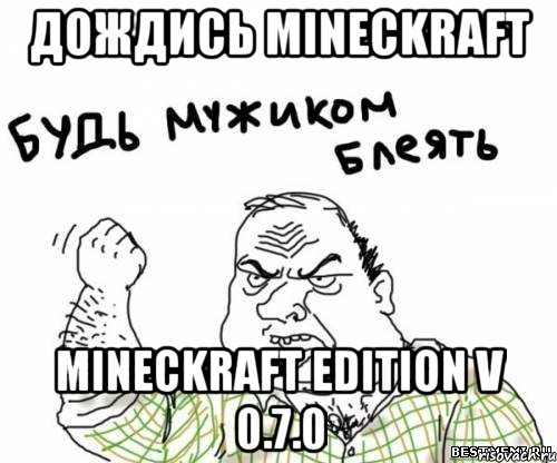дождись mineckraft mineckraft edition v 0.7.0, Мем блять