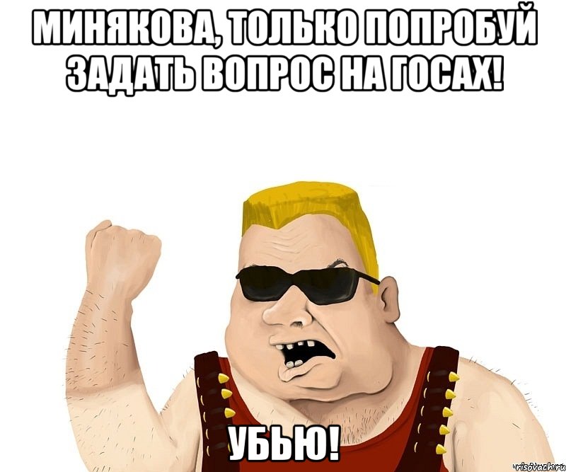 минякова, только попробуй задать вопрос на госах! убью!, Мем Боевой мужик блеать