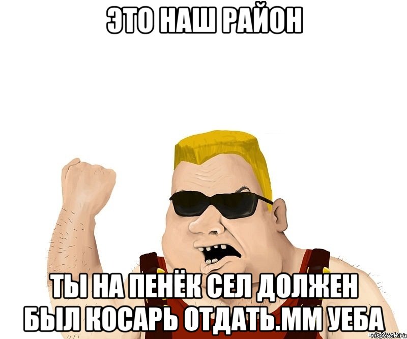 это наш район ты на пенёк сел должен был косарь отдать.мм уеба, Мем Боевой мужик блеать