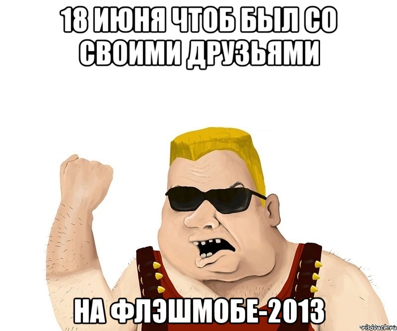 18 июня чтоб был со своими друзьями на флэшмобе-2013, Мем Боевой мужик блеать