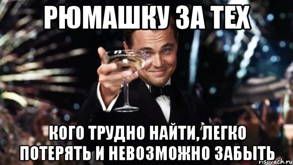 рюмашку за тех кого трудно найти, легко потерять и невозможно забыть, Мем Великий Гэтсби (бокал за тех)