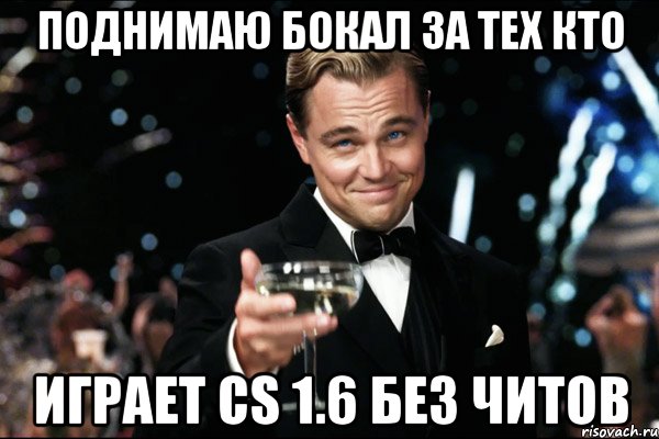 поднимаю бокал за тех кто играет cs 1.6 без читов