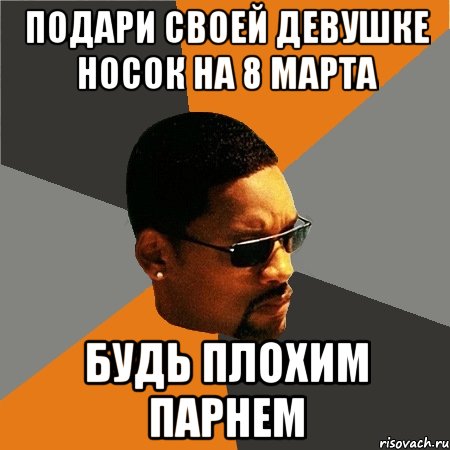 подари своей девушке носок на 8 марта будь плохим парнем, Мем Будь плохим парнем