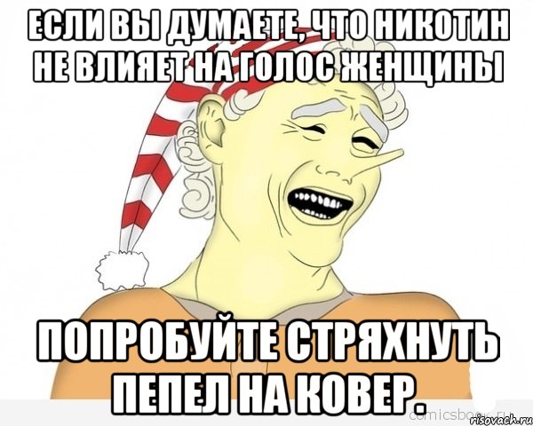 если вы думаете, что никотин не влияет на голос женщины попробуйте стряхнуть пепел на ковер., Мем буратино