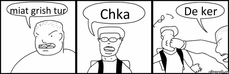 miat grish tur Chka De ker