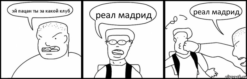 эй пацан ты за какой клуб реал мадрид реал мадрид