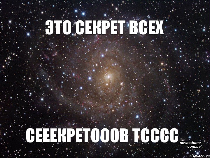 ЭТО СЕКРЕТ ВСЕХ СЕЕЕКРЕТОООВ ТСССС, Мем  Космос (офигенно)