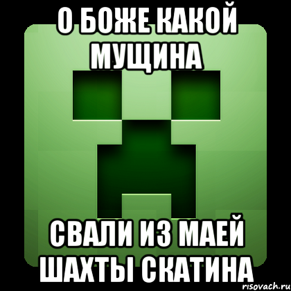 о боже какой мущина свали из маей шахты скатина, Мем Creeper