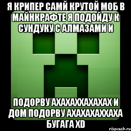 я крипер самй крутой моб в майнкрафте я подойду к сундуку с алмазами и подорву ахахаххахахах и дом подорву ахахахаххаха бугага xd, Мем Creeper