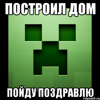 построил дом пойду поздравлю, Мем Creeper