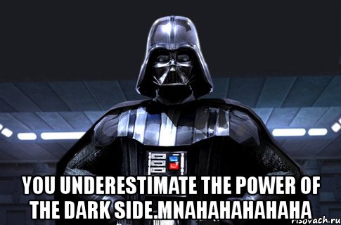  you underestimate the power of the dark side.mnahahahahaha, Мем Дарт Вейдер