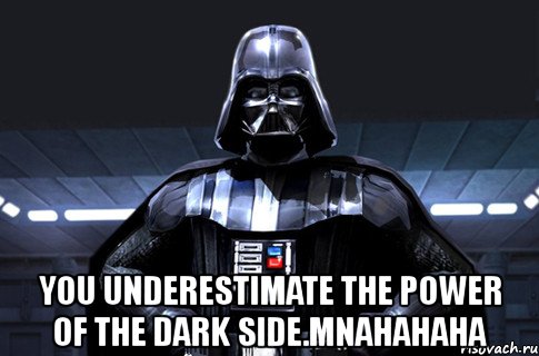  you underestimate the power of the dark side.mnahahaha, Мем Дарт Вейдер