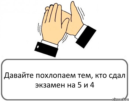 Давайте похлопаем тем, кто сдал экзамен на 5 и 4, Комикс Давайте похлопаем