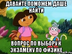 давайте поможем даше найти вопрос по выбору к экзамену по физике, Мем Даша следопыт