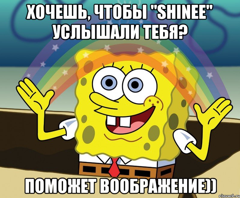 хочешь, чтобы "shinee" услышали тебя? поможет воображение))