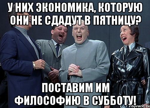 у них экономика, которую они не сдадут в пятницу? поставим им философию в субботу!, Мем доктор зло смётся