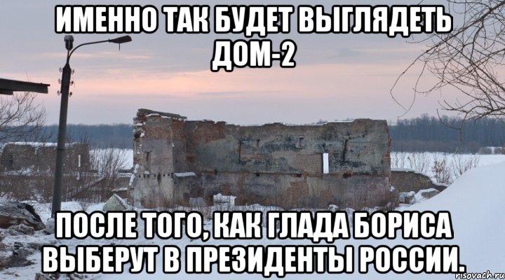 именно так будет выглядеть дом-2 после того, как глада бориса выберут в президенты россии., Мем дом 2