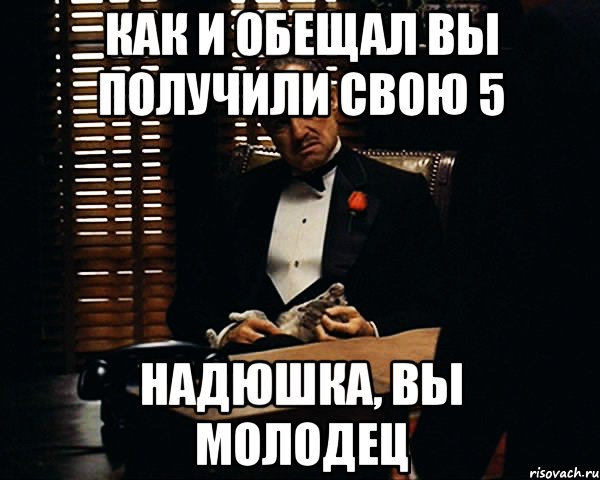 как и обещал вы получили свою 5 надюшка, вы молодец, Мем Дон Вито Корлеоне