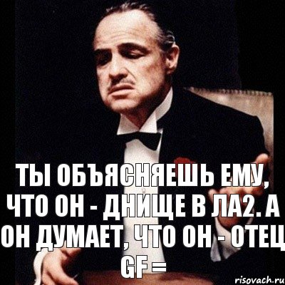 Ты объясняешь ему, что он - днище в ла2. А он думает, что он - отец GF =, Комикс Дон Вито Корлеоне 1