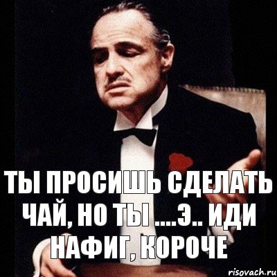 Ты просишь сделать чай, но ты ....э.. иди нафиг, короче, Комикс Дон Вито Корлеоне 1