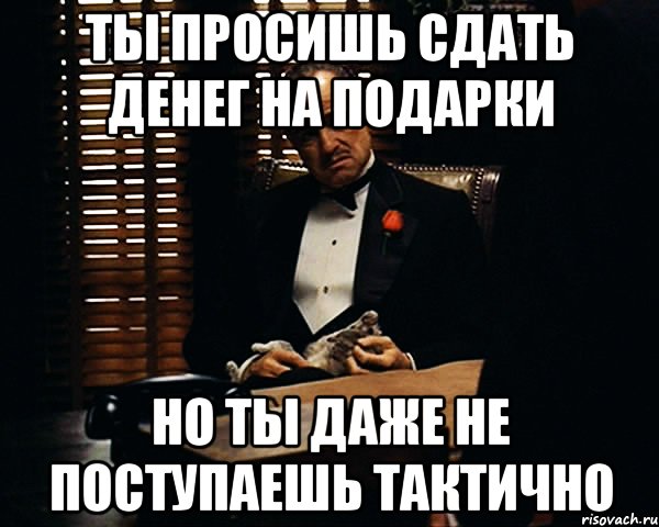 ты просишь сдать денег на подарки но ты даже не поступаешь тактично, Мем Дон Вито Корлеоне