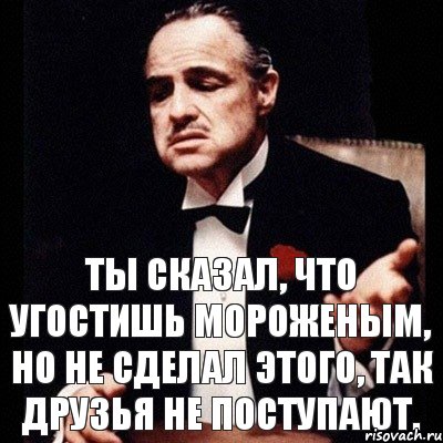 Ты сказал, что угостишь мороженым, но не сделал этого, так друзья не поступают., Комикс Дон Вито Корлеоне 1