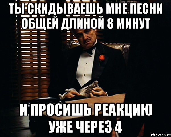 ты скидываешь мне песни общей длиной 8 минут и просишь реакцию уже через 4, Мем Дон Вито Корлеоне