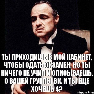 Ты приходишь в мой кабинет, чтобы сдать экзамен, но ты ничего не учил и списываешь, с вашей группы вк. и ты еще хочешь 4?, Комикс Дон Вито Корлеоне 1