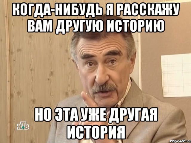 когда-нибудь я расскажу вам другую историю но эта уже другая история, Мем Каневский (Но это уже совсем другая история)