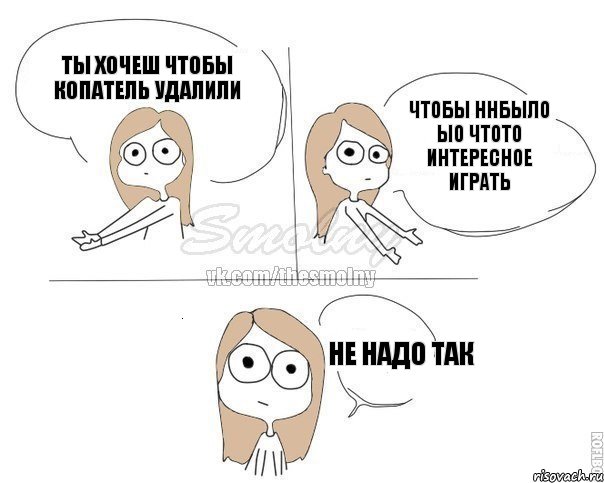 Ты хочеш чтобы копатель удалили Чтобы ннбыло ыо чтото интересное играть не надо так