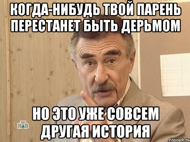 когда-нибудь твой парень перестанет быть дерьмом но это уже совсем другая история, Мем Каневский (Но это уже совсем другая история)