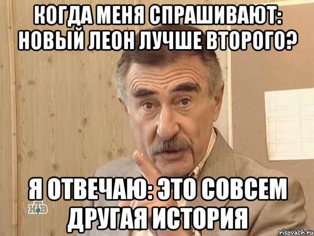 когда меня спрашивают: новый леон лучше второго? я отвечаю: это совсем другая история, Мем Каневский (Но это уже совсем другая история)