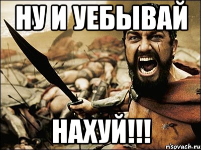 ну и уебывай нахуй!!!, Мем Это Спарта