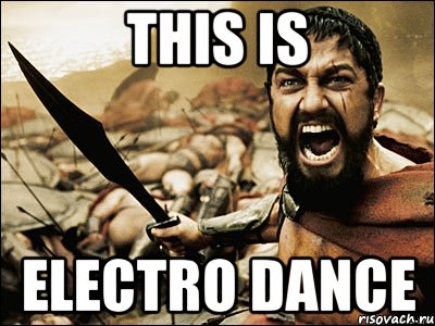 this is electro dance, Мем Это Спарта