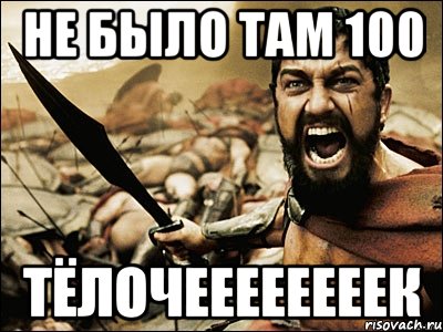 не было там 100 тёлочеееееееек, Мем Это Спарта