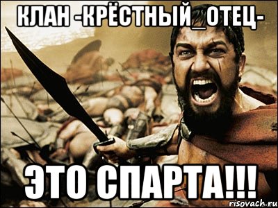 клан -крёстный_отец- это спарта!!!, Мем Это Спарта