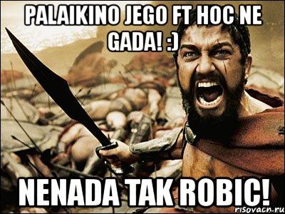 palaikino jego ft hoc ne gada! :) nenada tak robic!, Мем Это Спарта