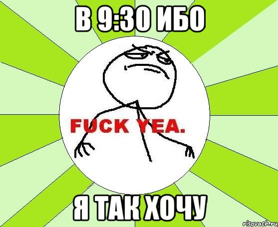 в 9:30 ибо я так хочу, Мем фак е