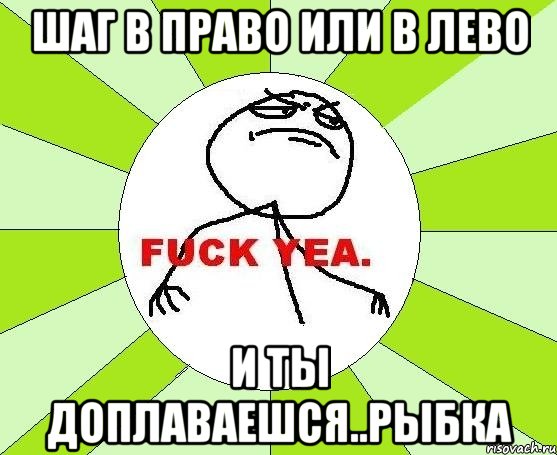 шаг в право или в лево и ты доплаваешся..рыбка, Мем фак е