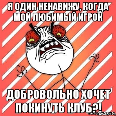 я один ненавижу, когда мой любимый игрок добровольно хочет покинуть клуб?!, Мем  Злость