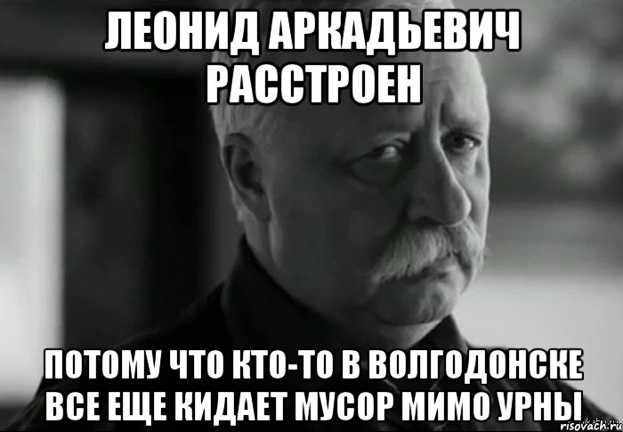 леонид аркадьевич расстроен потому что кто-то в волгодонске все еще кидает мусор мимо урны, Мем Не расстраивай Леонида Аркадьевича