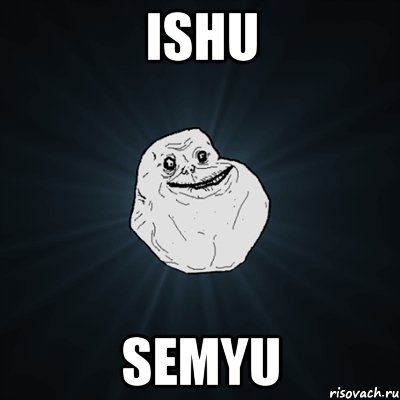 ishu semyu, Мем Forever Alone