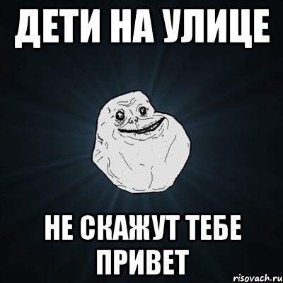 дети на улице не скажут тебе привет, Мем Forever Alone