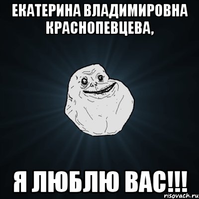 екатерина владимировна краснопевцева, я люблю вас!!!, Мем Forever Alone