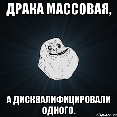 драка массовая, а дисквалифицировали одного., Мем Forever Alone