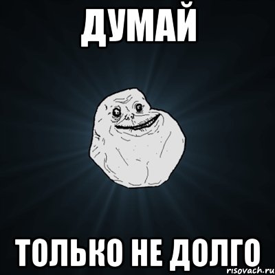 думай только не долго, Мем Forever Alone