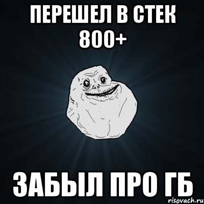 перешел в стек 800+ забыл про гб, Мем Forever Alone