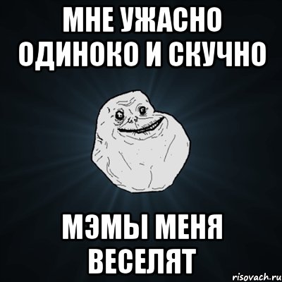 мне ужасно одиноко и скучно мэмы меня веселят, Мем Forever Alone