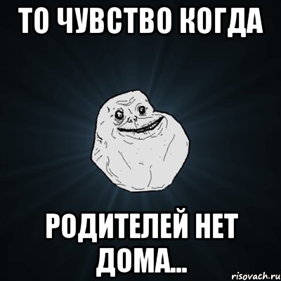 то чувство когда родителей нет дома..., Мем Forever Alone